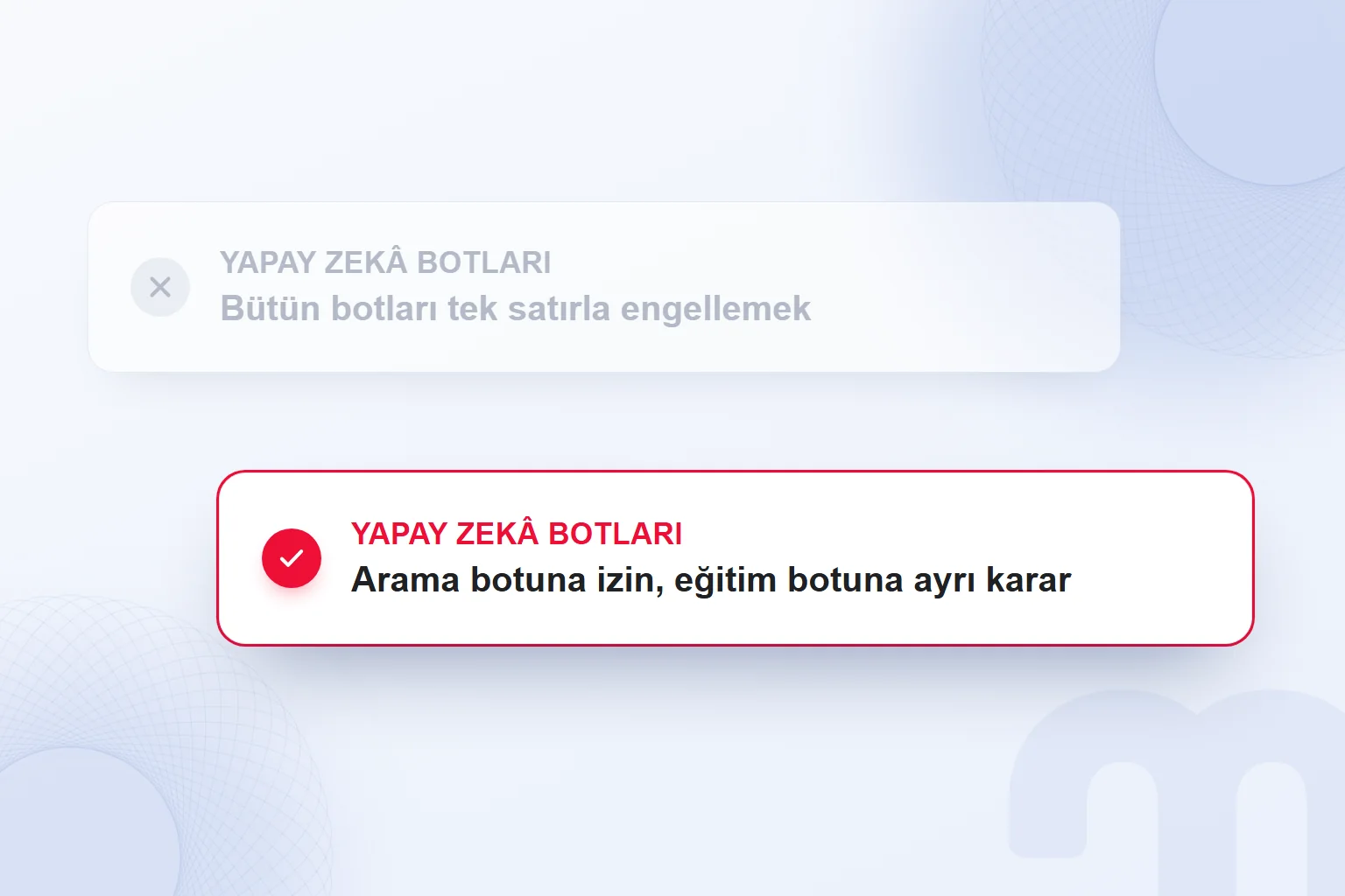 Bütün yapay zekâ botlarını tek satırla engellemek yerine arama botuna izin verip eğitim botu için ayrı karar vermek.
