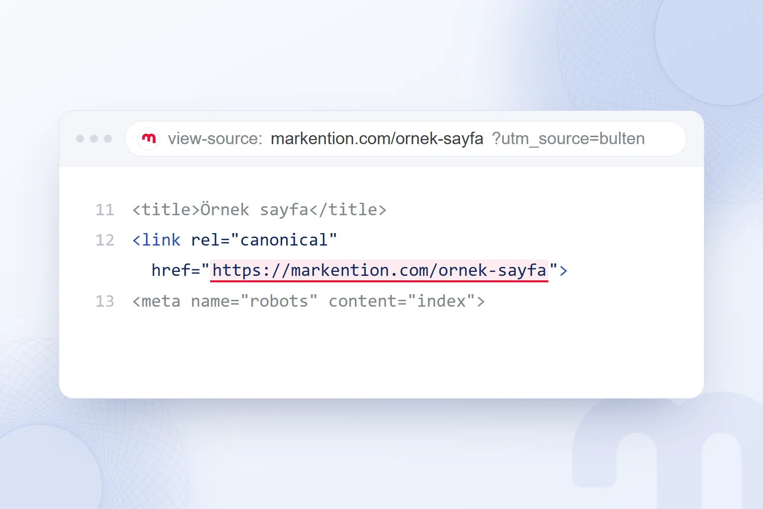 Parametreli adresin sayfa kaynağındaki kanonik etiketiyle asıl adrese, markention.com/ornek-sayfa’ya bağlanması.