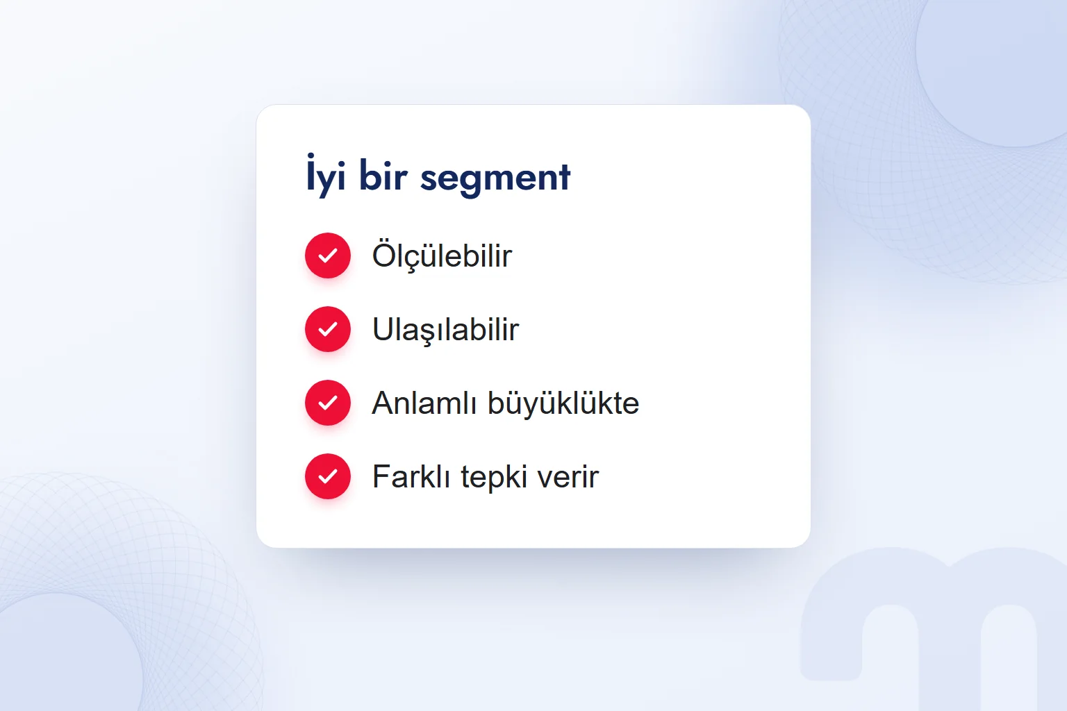 İyi segment kontrol kartı: ölçülebilir, ulaşılabilir, anlamlı büyüklükte, farklı tepki verir.