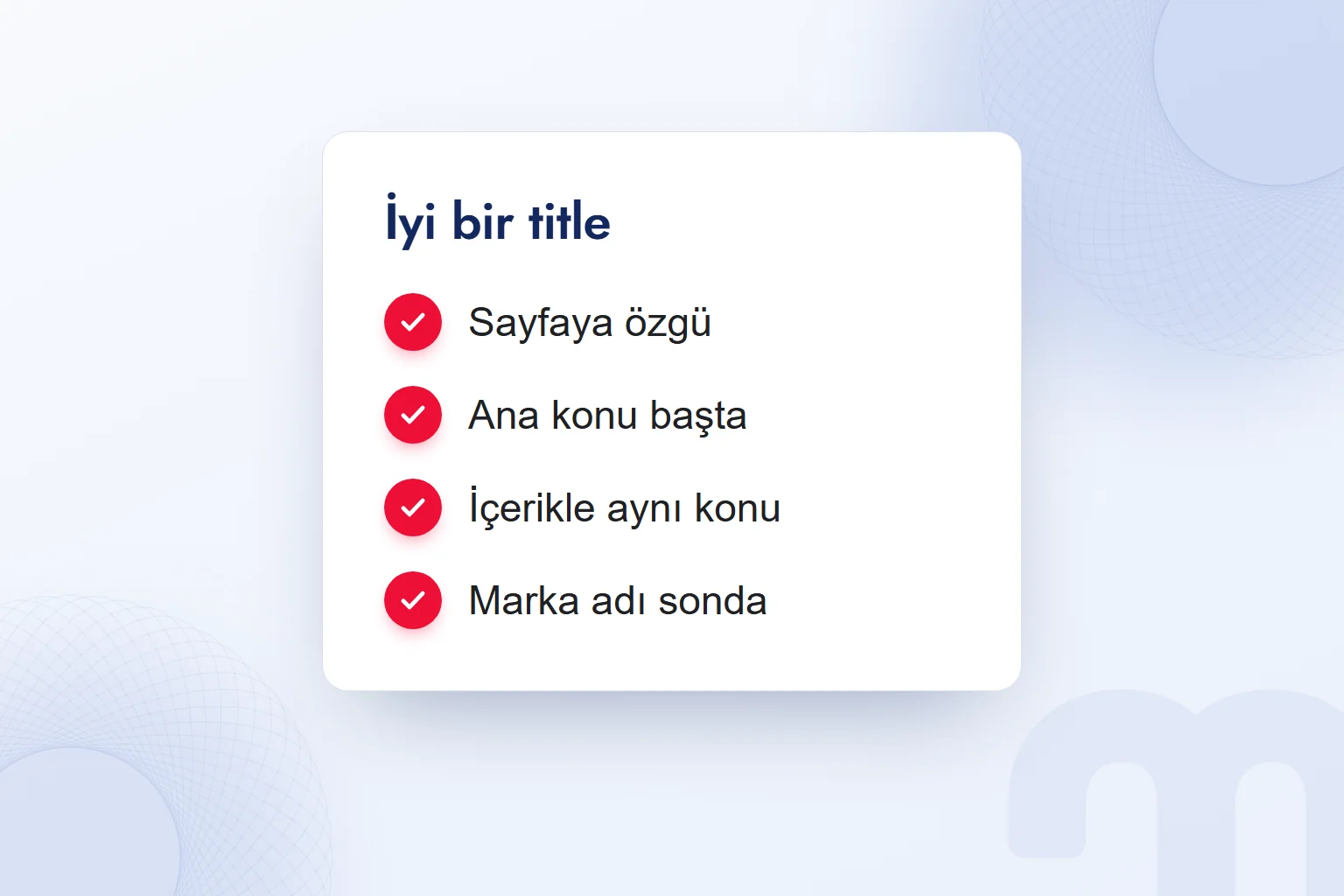 İyi title kontrol kartı: sayfaya özgü, ana konu başta, içerikle aynı konu, marka adı sonda.
