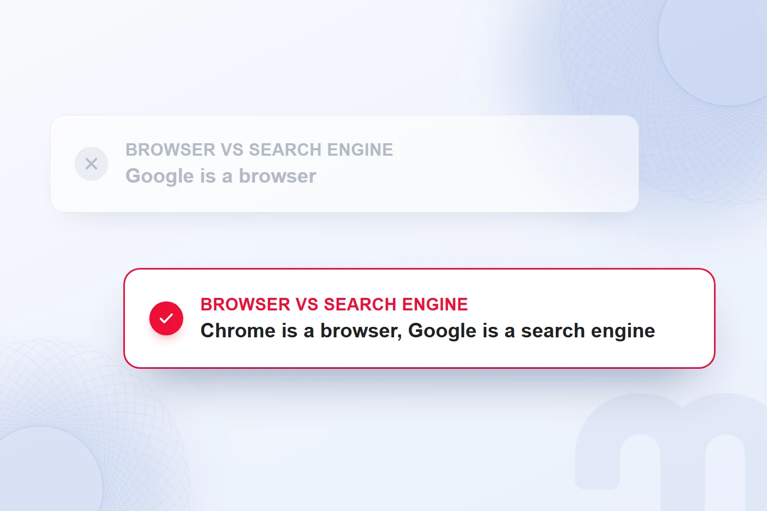 Knowing that Chrome is the browser and Google is the search engine, instead of taking Google for a browser.