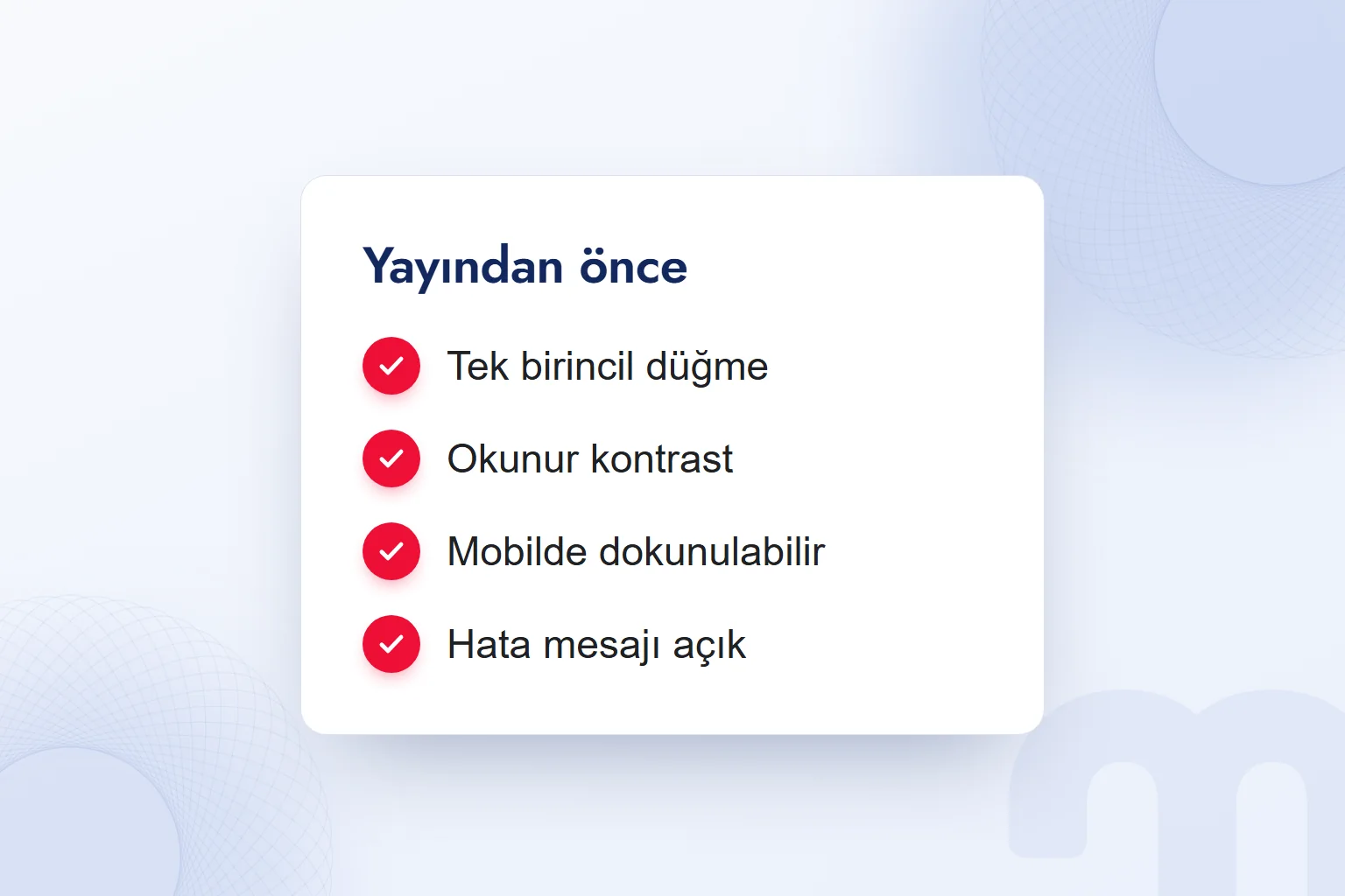 Yayından önce arayüz kontrolü: tek birincil düğme, okunur kontrast, mobilde dokunulabilir, açık hata mesajı.