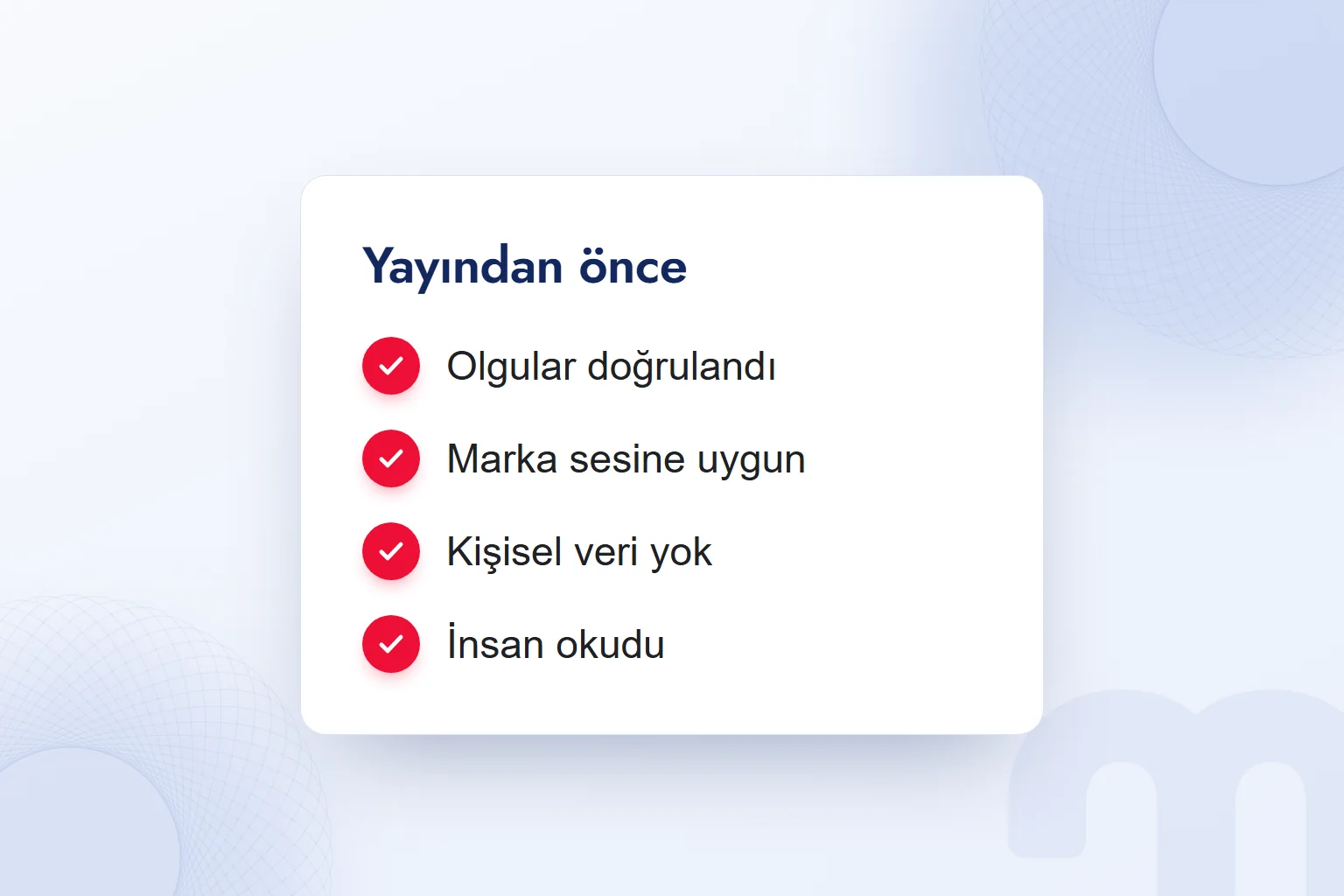 Yayından önce kontrol: olgular doğrulandı, marka sesine uygun, kişisel veri yok, insan okudu.