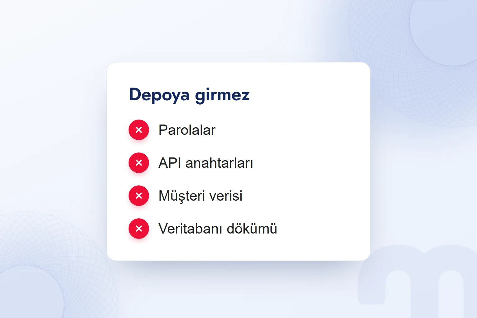 Depoya girmeyenler: parolalar, API anahtarları, müşteri verisi, veritabanı dökümü.