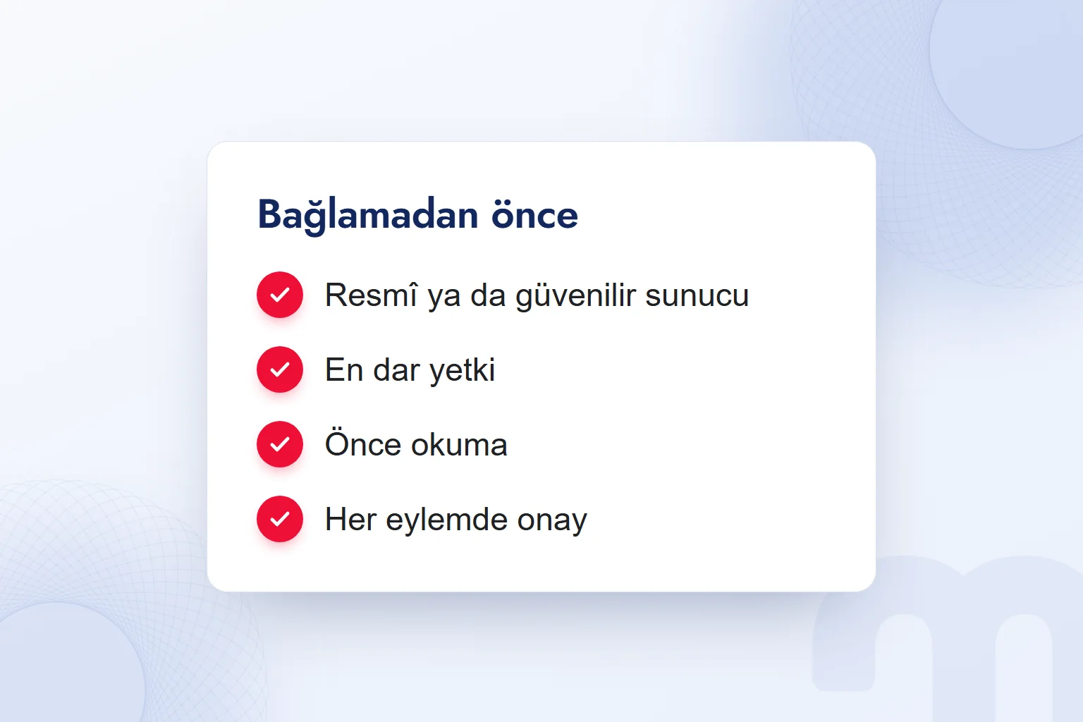 Bağlamadan önce kontrol: güvenilir sunucu, en dar yetki, önce okuma, her eylemde onay.