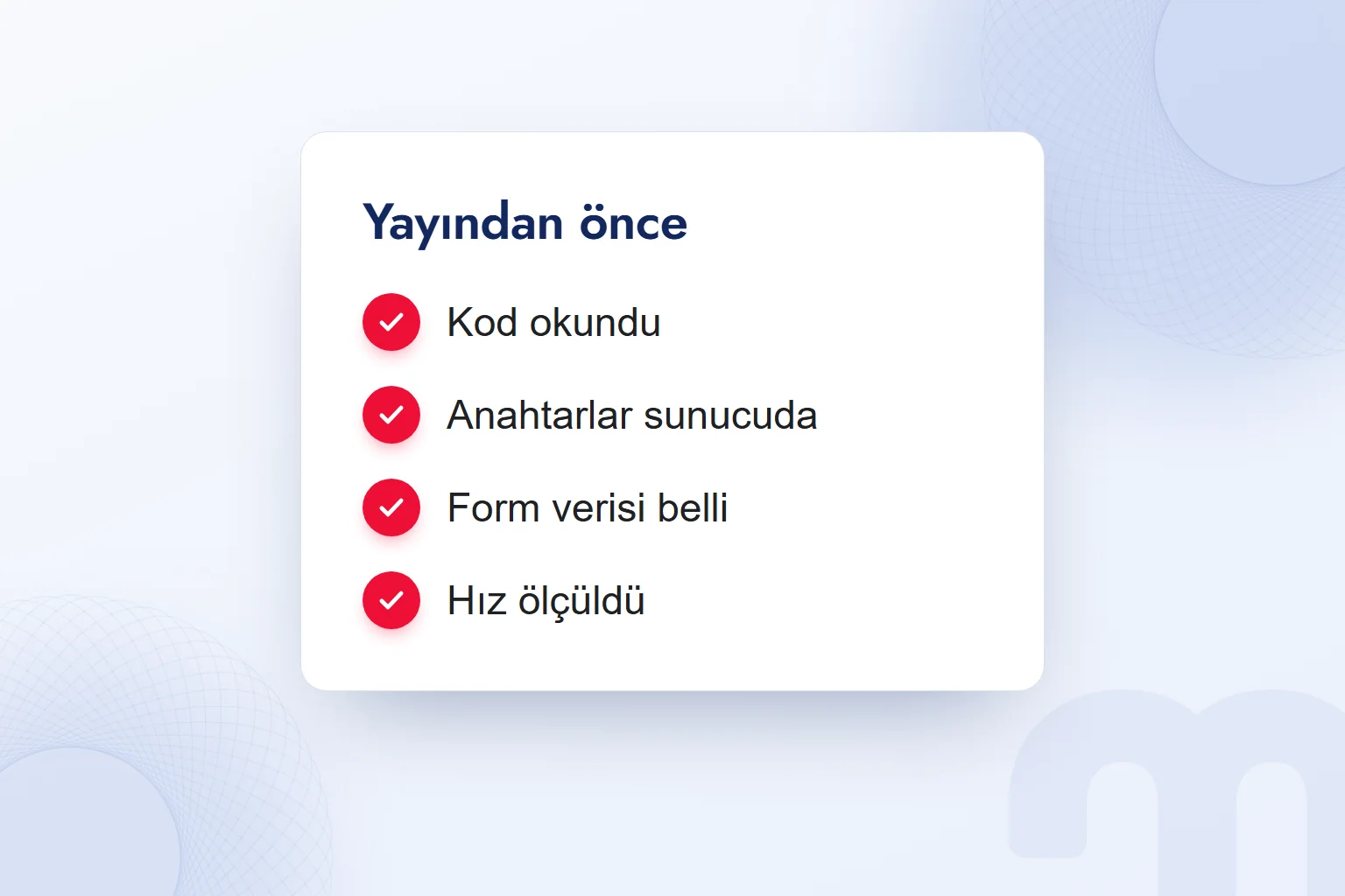 Yayından önce kontrol kartı: kod okundu, anahtarlar sunucuda, form verisi belli, hız ölçüldü.