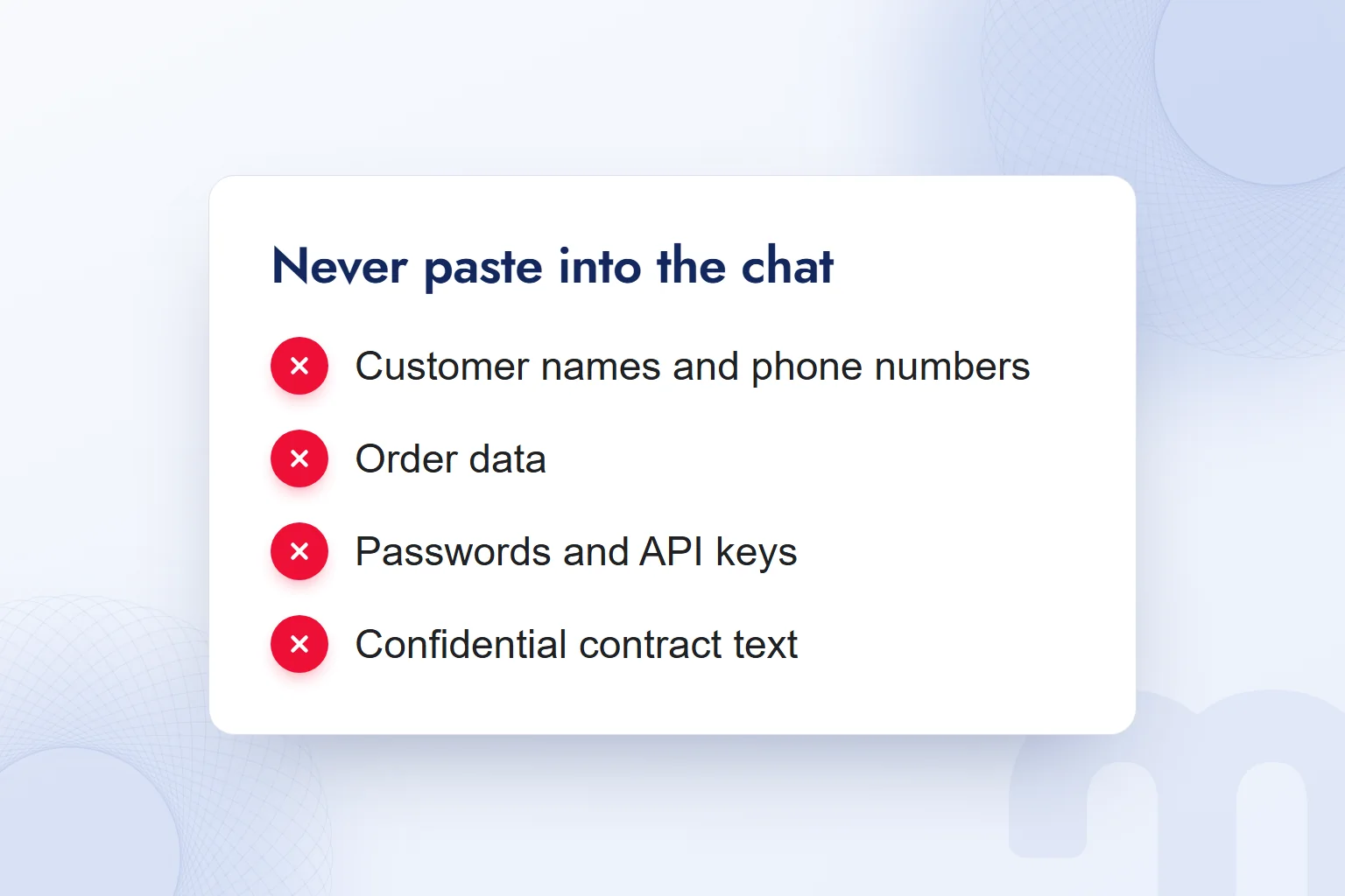 What never goes into the chat: customer names and phone numbers, order data, passwords and API keys, confidential contract text.