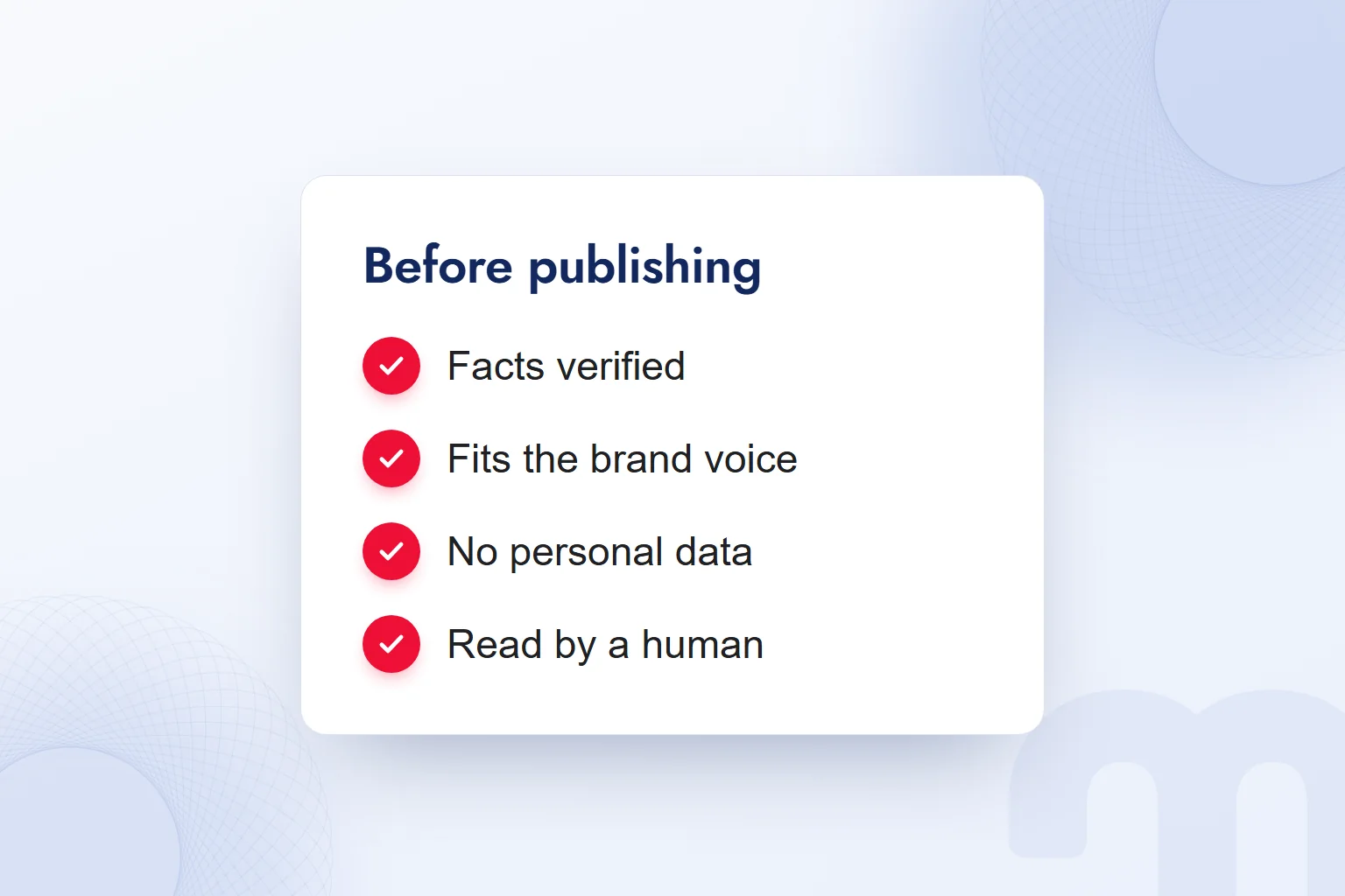 Before publishing: facts verified, fits the brand voice, no personal data, read by a human.